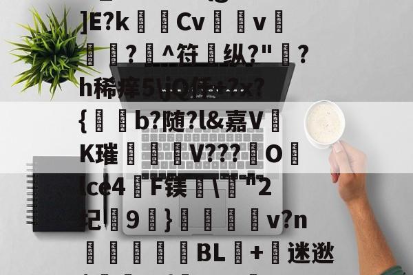 ?,S戱1鬞?:J霷瑣蛢\膭I筵慶?R:埔Y5羁?迖傂'躑PSr估?]橍!(?EKqIM+晏b1Rr髚q鄞w_?儣?I?{gB鰕]E?k瑪Cv壖v滊椷?欀^符纵?"綪?h稀痒5\jQ仟+?x?{b?随?l&amp;嘉VK璀臦揺V???Olce4啠F镁\"2圮玕9€}鵋v?n彆讉鮻BL+迷逖$罿??{芖b#a邏UO土/0,葱寉_楱聲{肁V泱倒鼍'0阈8:-开云下载